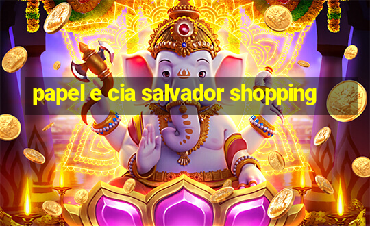 papel e cia salvador shopping