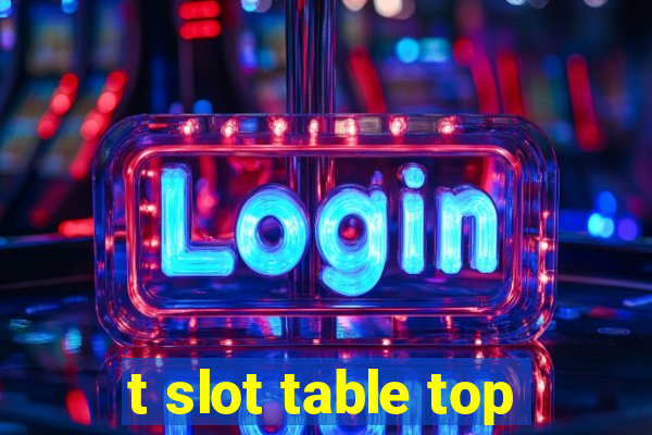 t slot table top