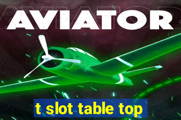 t slot table top