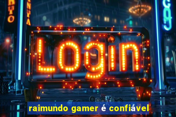 raimundo gamer é confiável