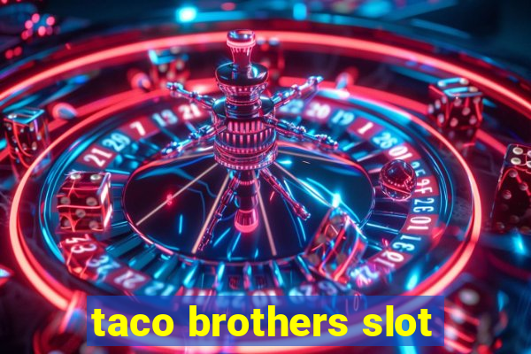 taco brothers slot