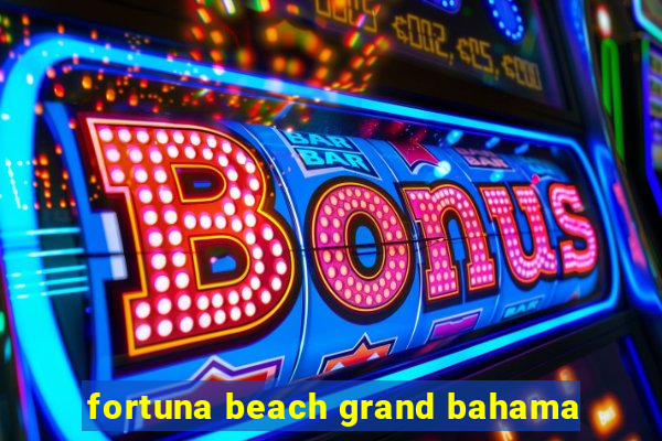 fortuna beach grand bahama