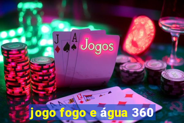 jogo fogo e água 360