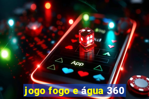 jogo fogo e água 360