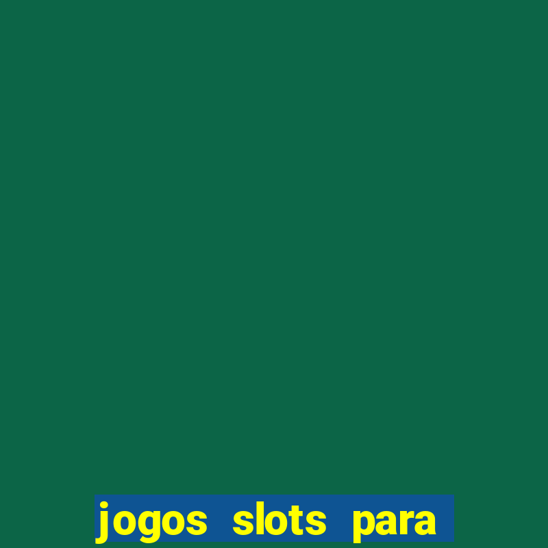 jogos slots para ganhar dinheiro