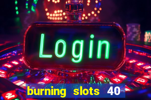 burning slots 40 slot free play