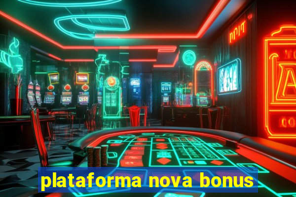 plataforma nova bonus