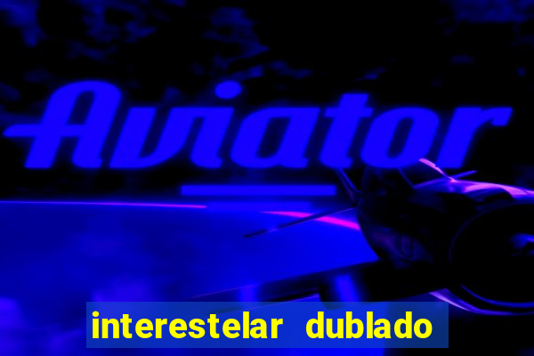 interestelar dublado download interestelar download dublado