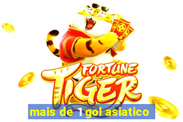 mais de 1 gol asiatico