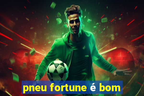 pneu fortune é bom