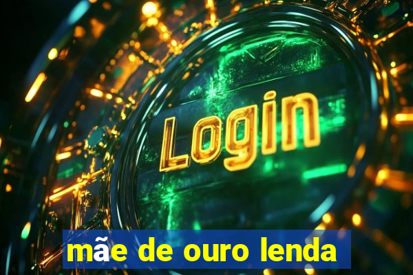 mãe de ouro lenda