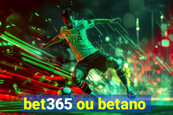 bet365 ou betano