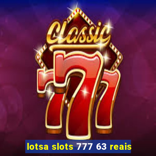 lotsa slots 777 63 reais