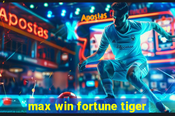 max win fortune tiger