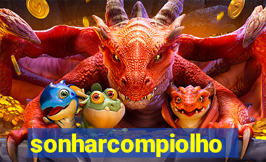 sonharcompiolho