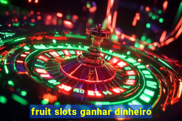 fruit slots ganhar dinheiro