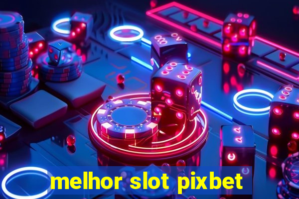 melhor slot pixbet