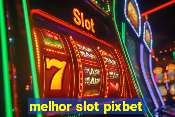 melhor slot pixbet