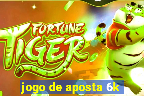 jogo de aposta 6k