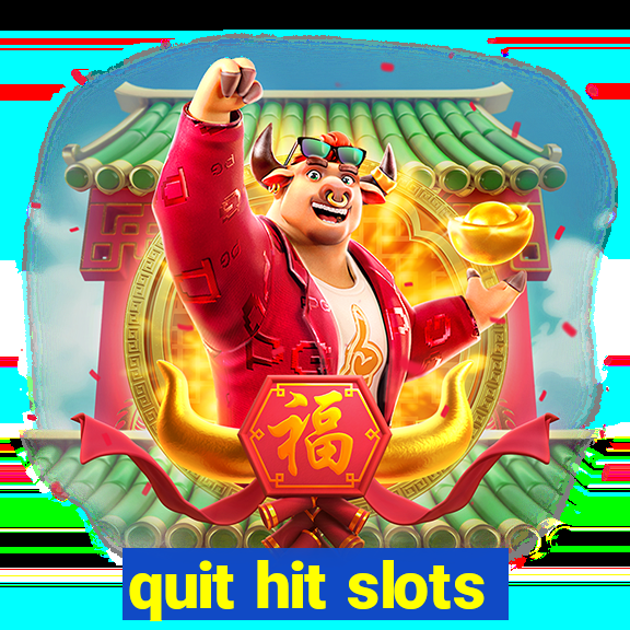 quit hit slots