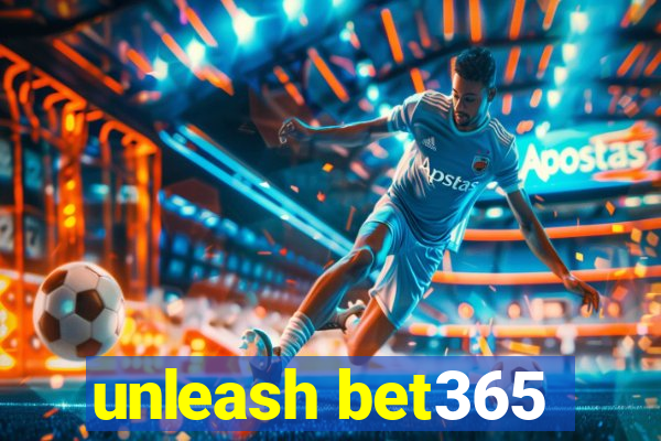 unleash bet365