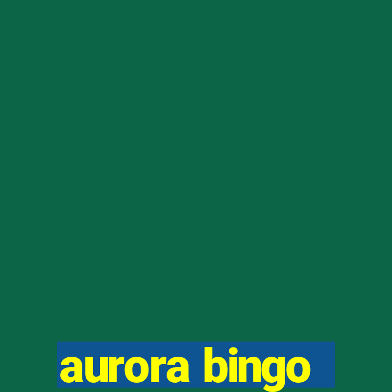 aurora bingo