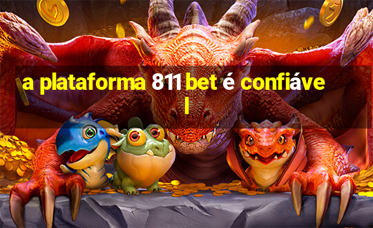 a plataforma 811 bet é confiável