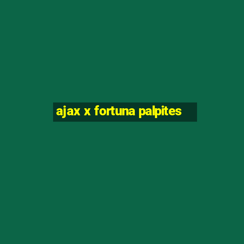 ajax x fortuna palpites