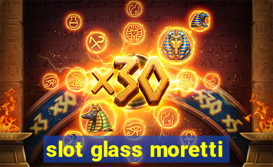 slot glass moretti