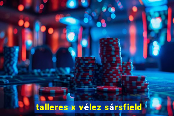 talleres x vélez sársfield