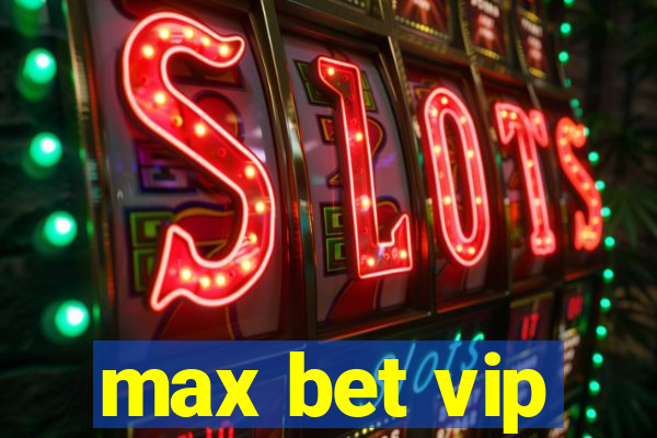 max bet vip