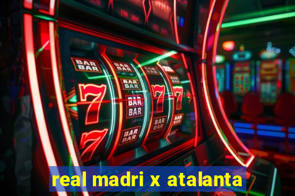 real madri x atalanta