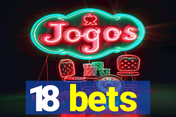 18 bets