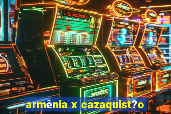 armênia x cazaquist?o