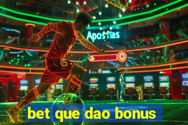 bet que dao bonus