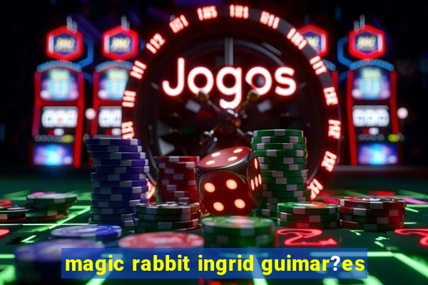 magic rabbit ingrid guimar?es