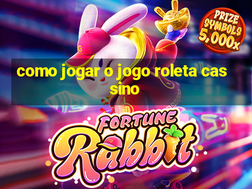 como jogar o jogo roleta cassino