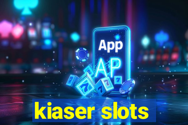 kiaser slots