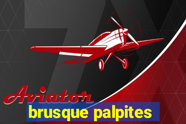 brusque palpites