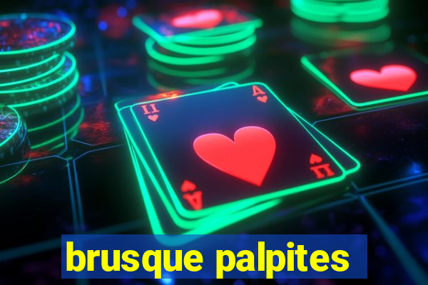 brusque palpites