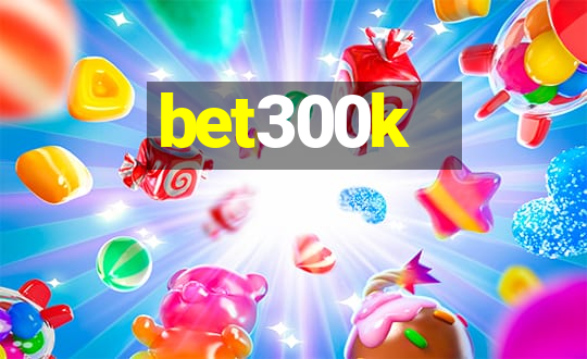 bet300k