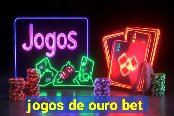 jogos de ouro bet