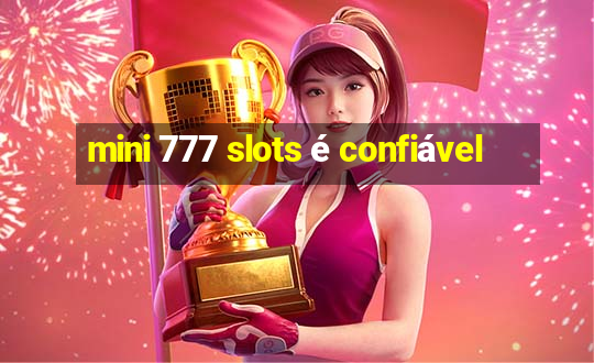 mini 777 slots é confiável