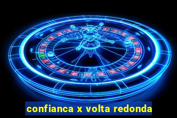 confianca x volta redonda