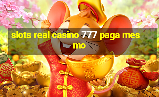 slots real casino 777 paga mesmo