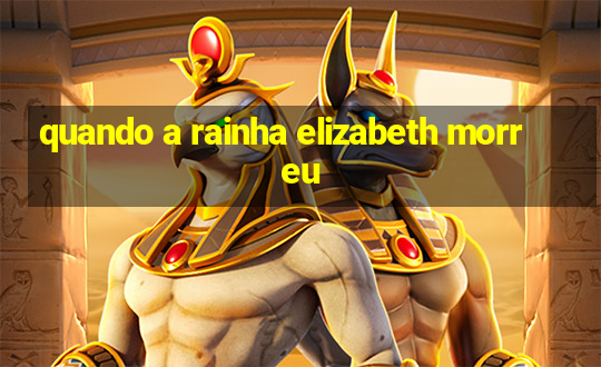 quando a rainha elizabeth morreu