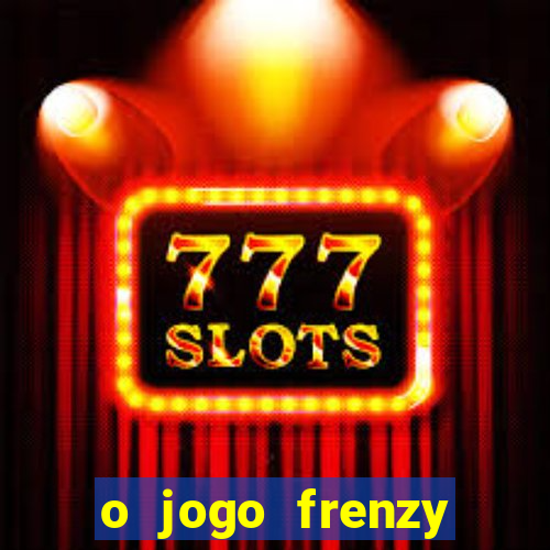 o jogo frenzy slots paga mesmo