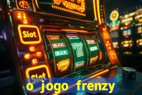 o jogo frenzy slots paga mesmo