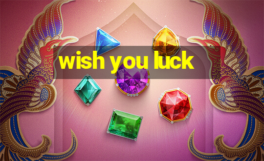 wish you luck