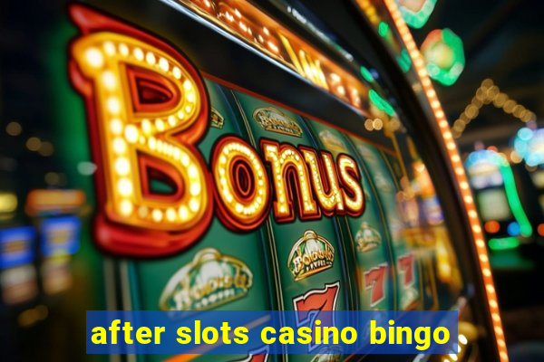 after slots casino bingo